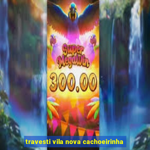 travesti vila nova cachoeirinha